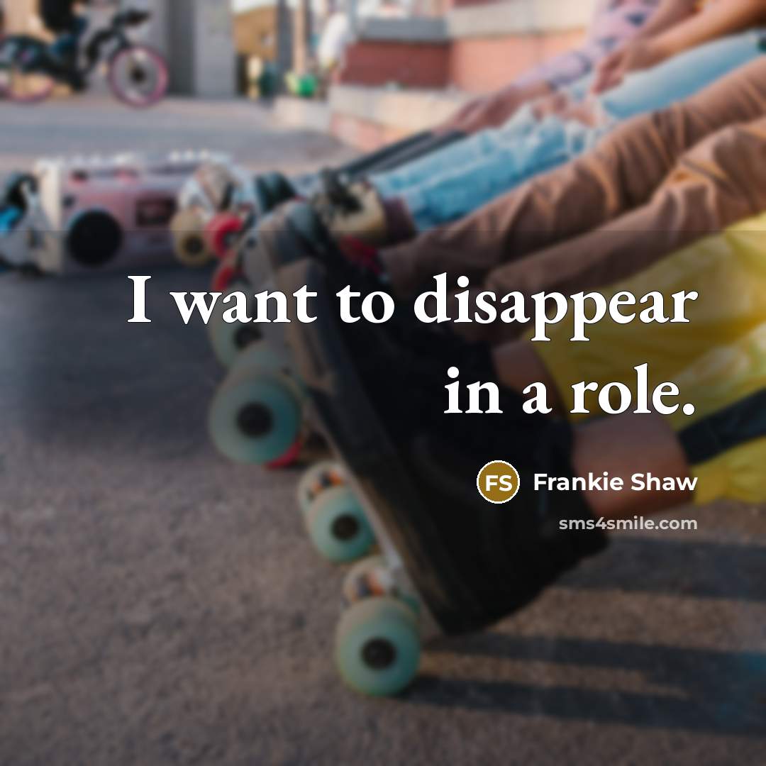 “I want to disappear in a role.…” quote by Frankie Shaw