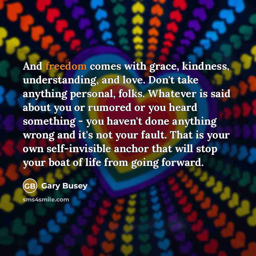 “And freedom comes with grace, kindness, understanding, and love. Don't…” quote by Gary Busey