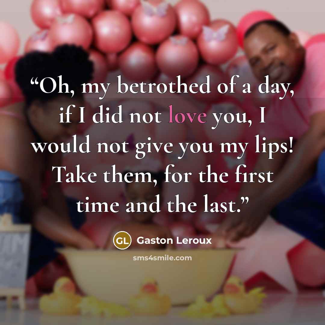 “Oh, my betrothed of a day, if I did not love you, I would not give you my lips! Take them, for the first time and the last.” quote by Gaston Leroux