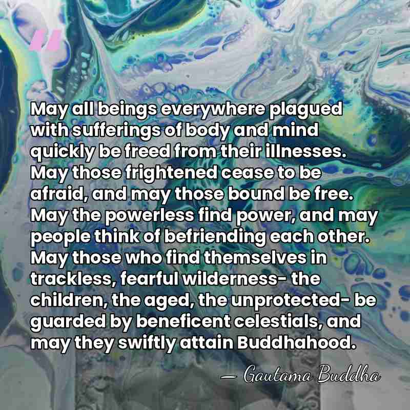 May all beings everywhere plagued with sufferings of body and mind quickly&hellip; - Gautama Buddha