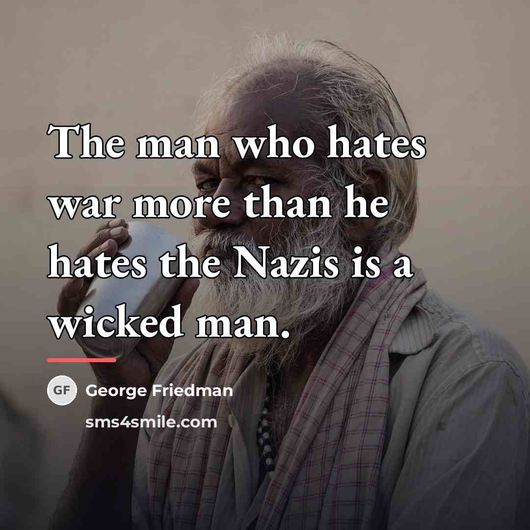 “The man who hates war more than he hates the…” quote by George Friedman