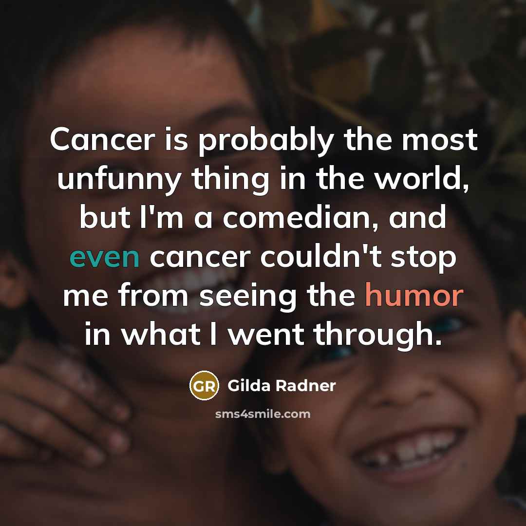 “Cancer is probably the most unfunny thing in the world,…” quote by Gilda Radner