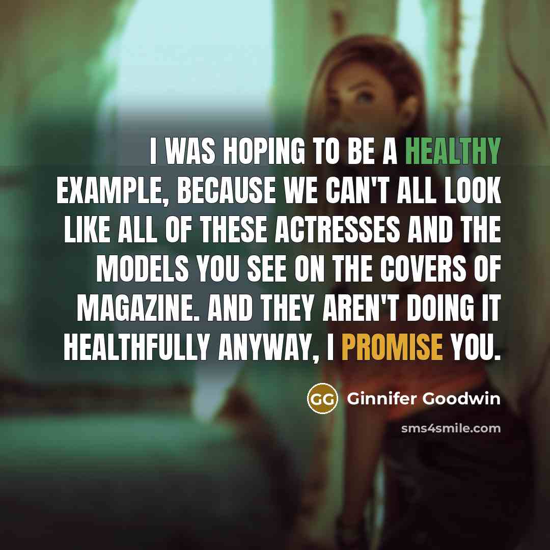 “I was hoping to be a healthy example, because we…” quote by Ginnifer Goodwin