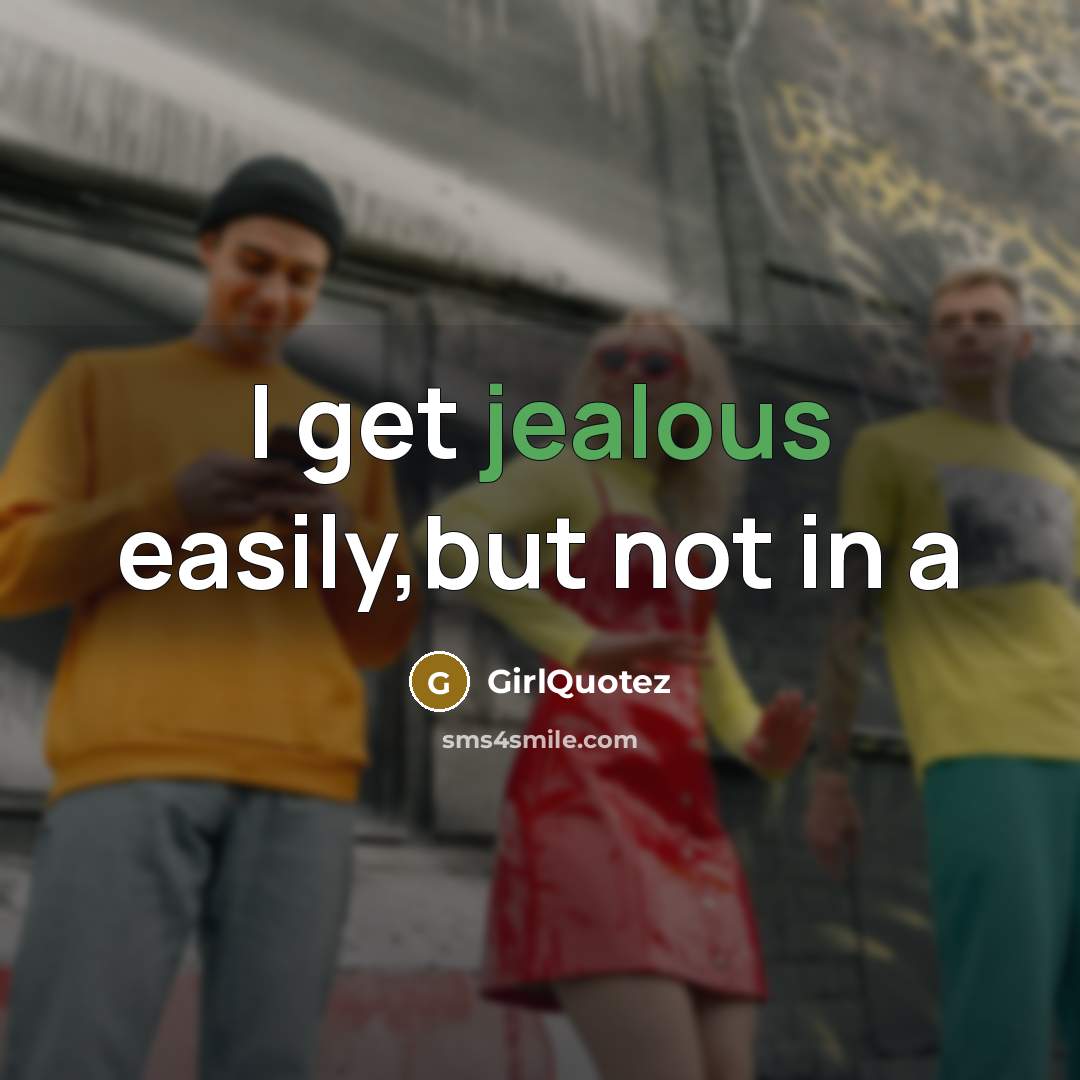 “I get jealous easily,but not in a” quote by GirlQuotez