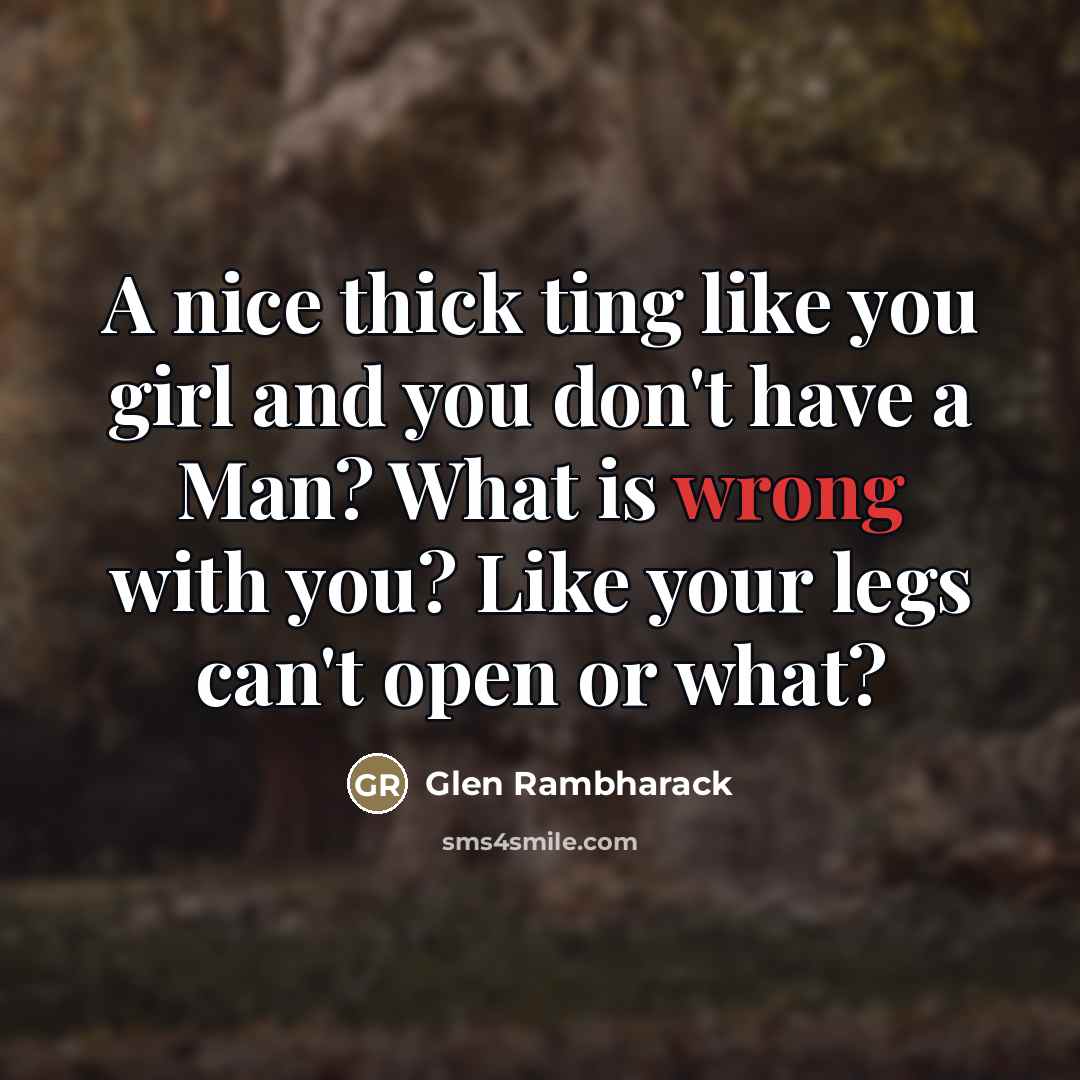 “A nice thick ting like you girl and you don't…” quote by Glen Rambharack