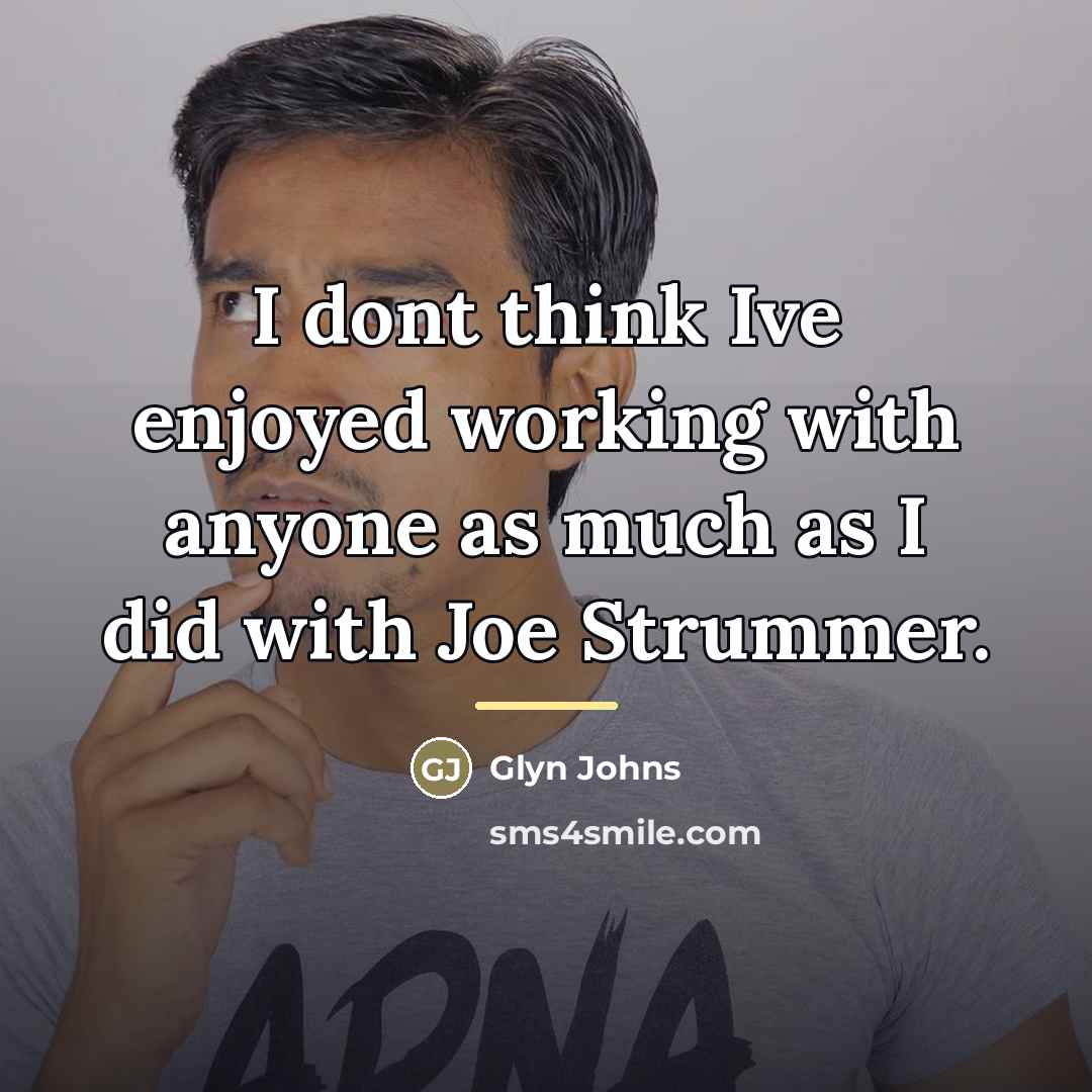 “I dont think Ive enjoyed working with anyone as much…” quote by Glyn Johns