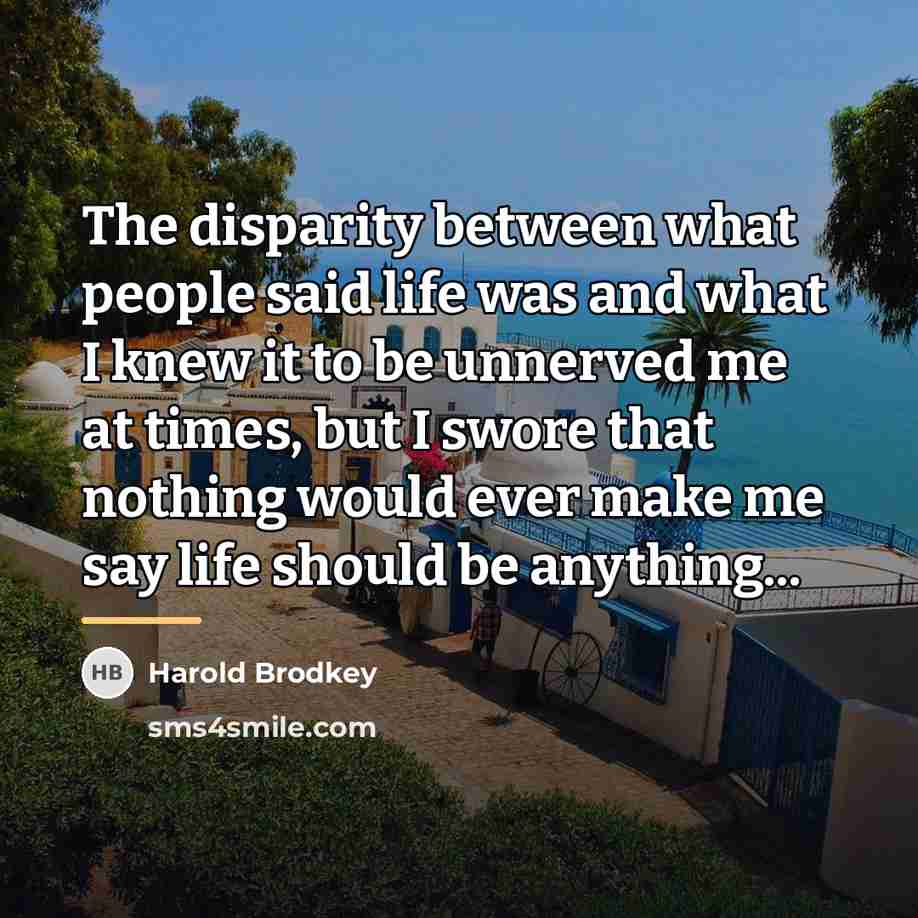 “The disparity between what people said life was and what…” quote by Harold Brodkey