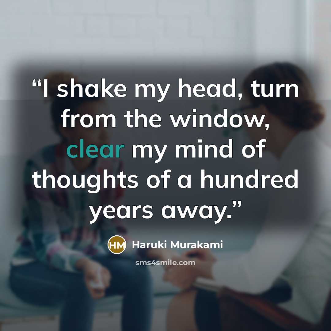 “I shake my head, turn from the window, clear my mind of thoughts of a hundred years away.” quote by Haruki Murakami