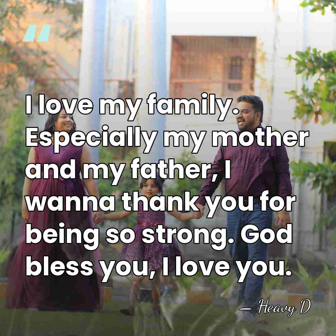 I love my family. Especially my mother and my father, I wanna&hellip; - Heavy D
