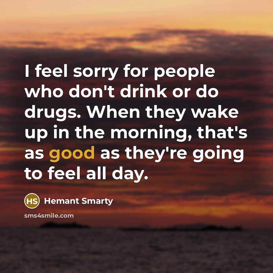 “I feel sorry for people who don't drink or do…” quote by Hemant Smarty