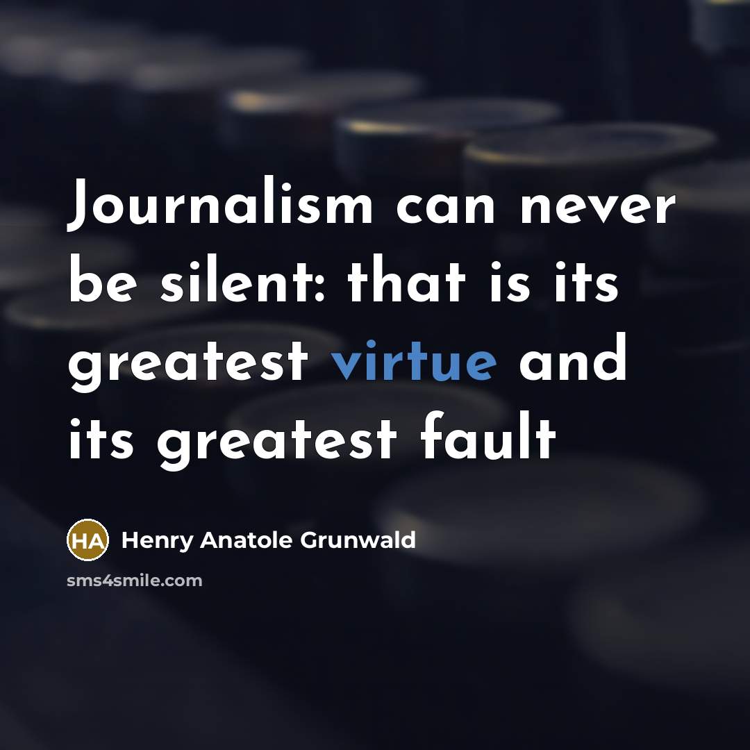“Journalism can never be silent: that is its greatest virtue…” quote by Henry Anatole Grunwald