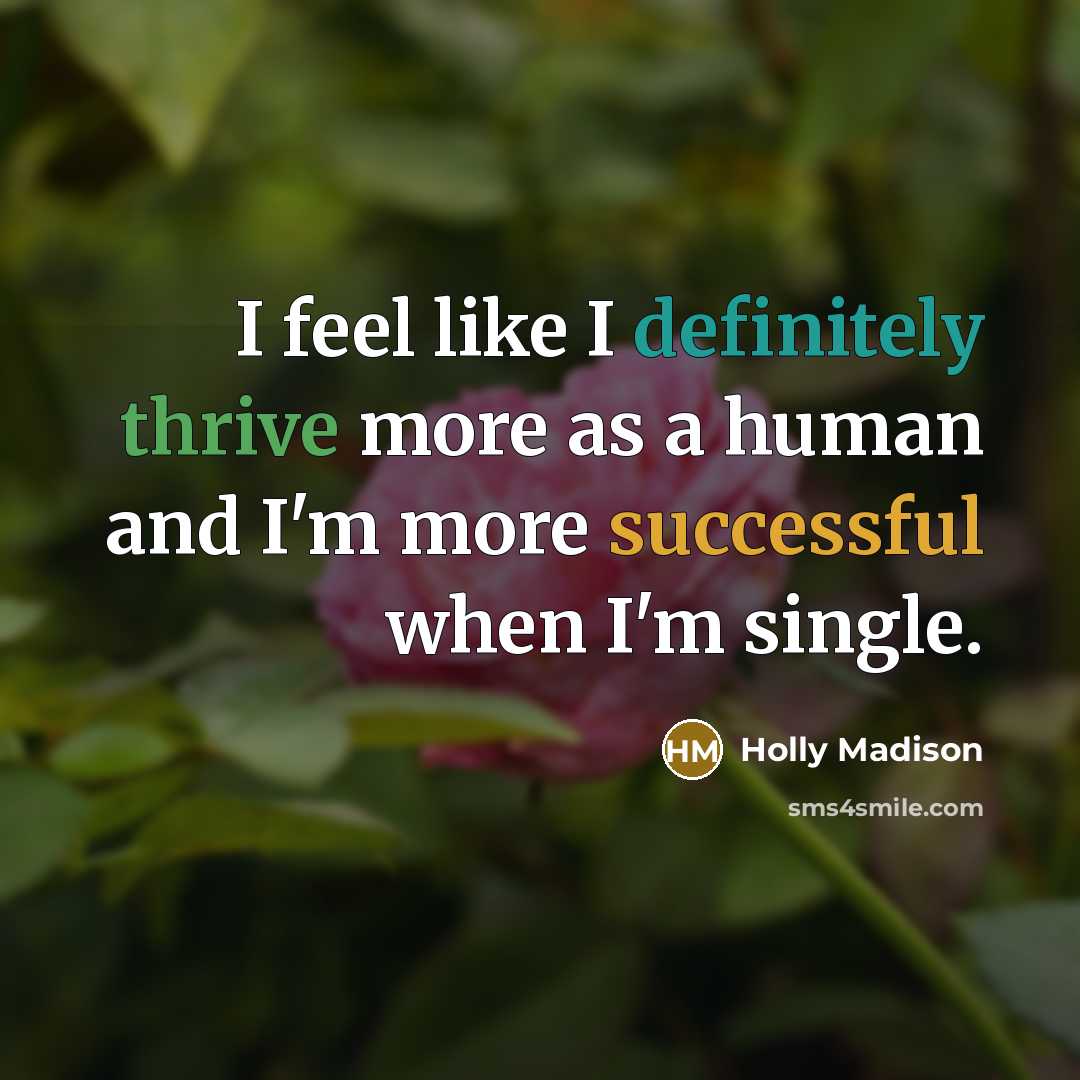 “I feel like I definitely thrive more as a human and I'm more successful when I'm single.” quote by Holly Madison