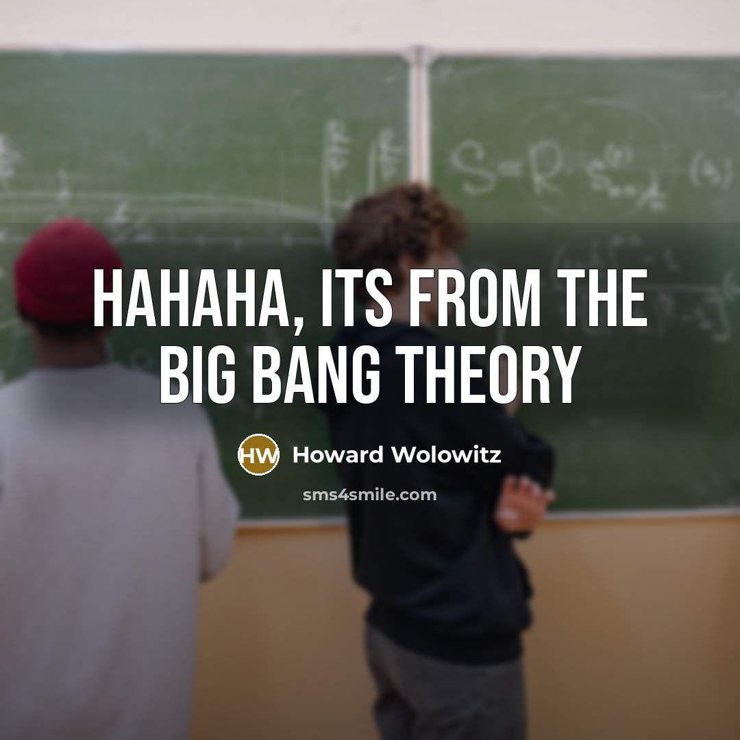 “Hahaha, its from the Big Bang Theory” quote by Howard Wolowitz
