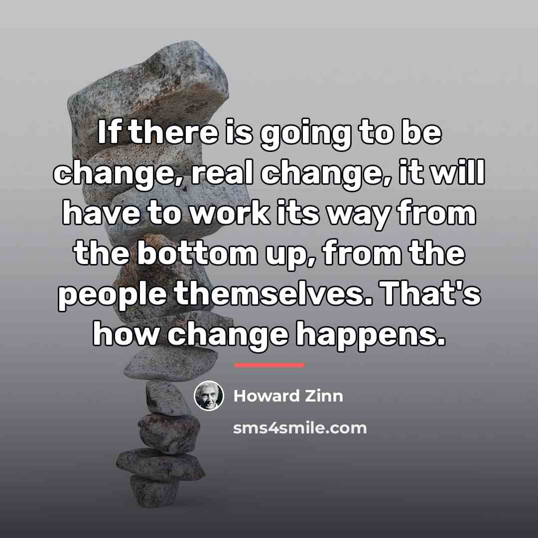 “If there is going to be change, real change, it…” quote by Howard Zinn