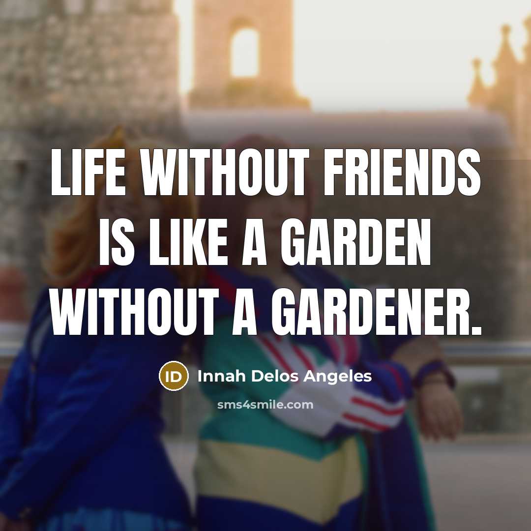 “Life without friends is like a garden without a gardener.…” quote by Innah Delos Angeles