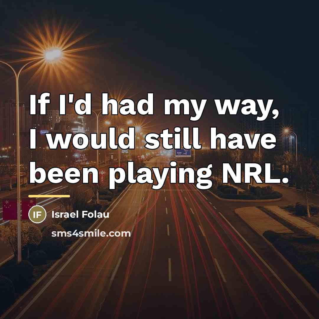 “If I'd had my way, I would still have been…” quote by Israel Folau