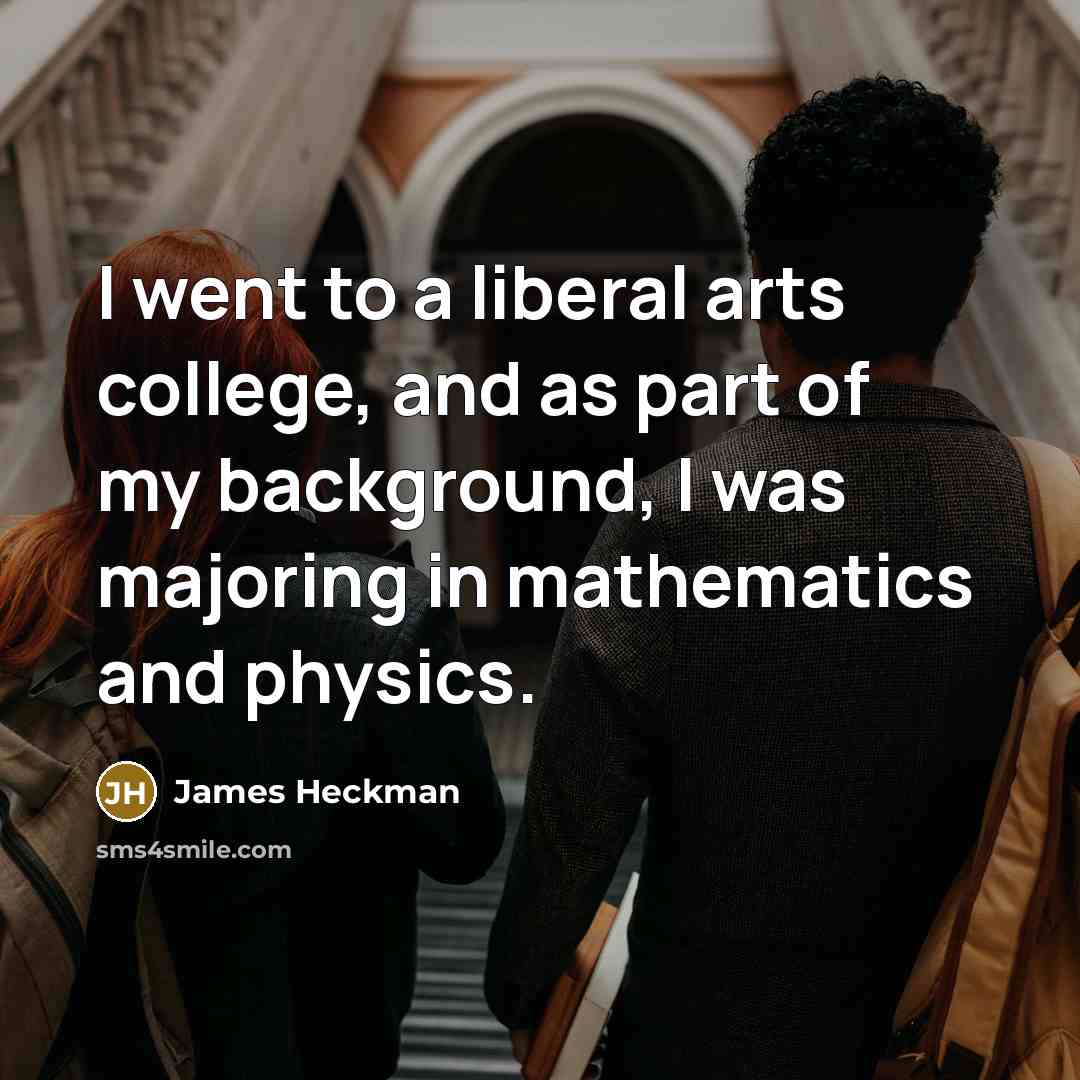 “I went to a liberal arts college, and as part…” quote by James Heckman