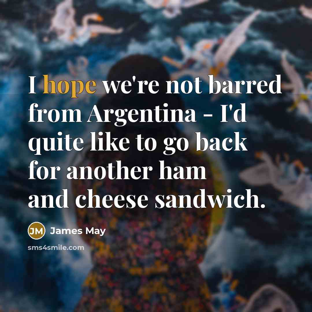 “I hope we're not barred from Argentina - I'd quite…” quote by James May