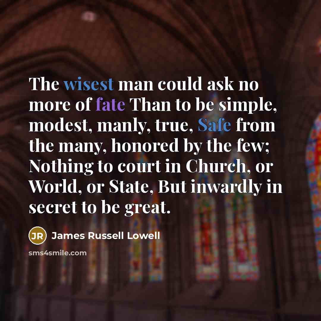“The wisest man could ask no more of fate Than…” quote by James Russell Lowell
