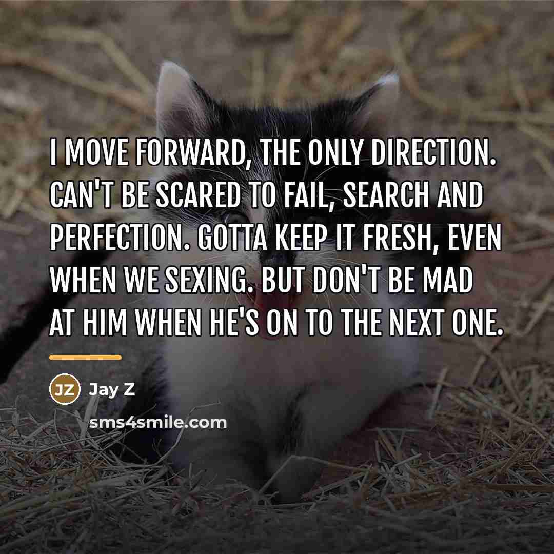 “I move forward, the only direction. Can't be scared to…” quote by Jay Z