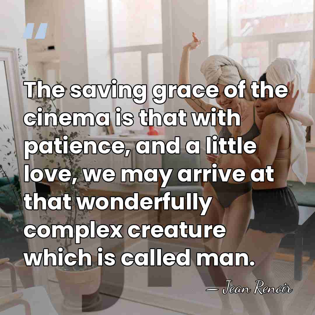 The saving grace of the cinema is that with patience, and a&hellip; - Jean Renoir