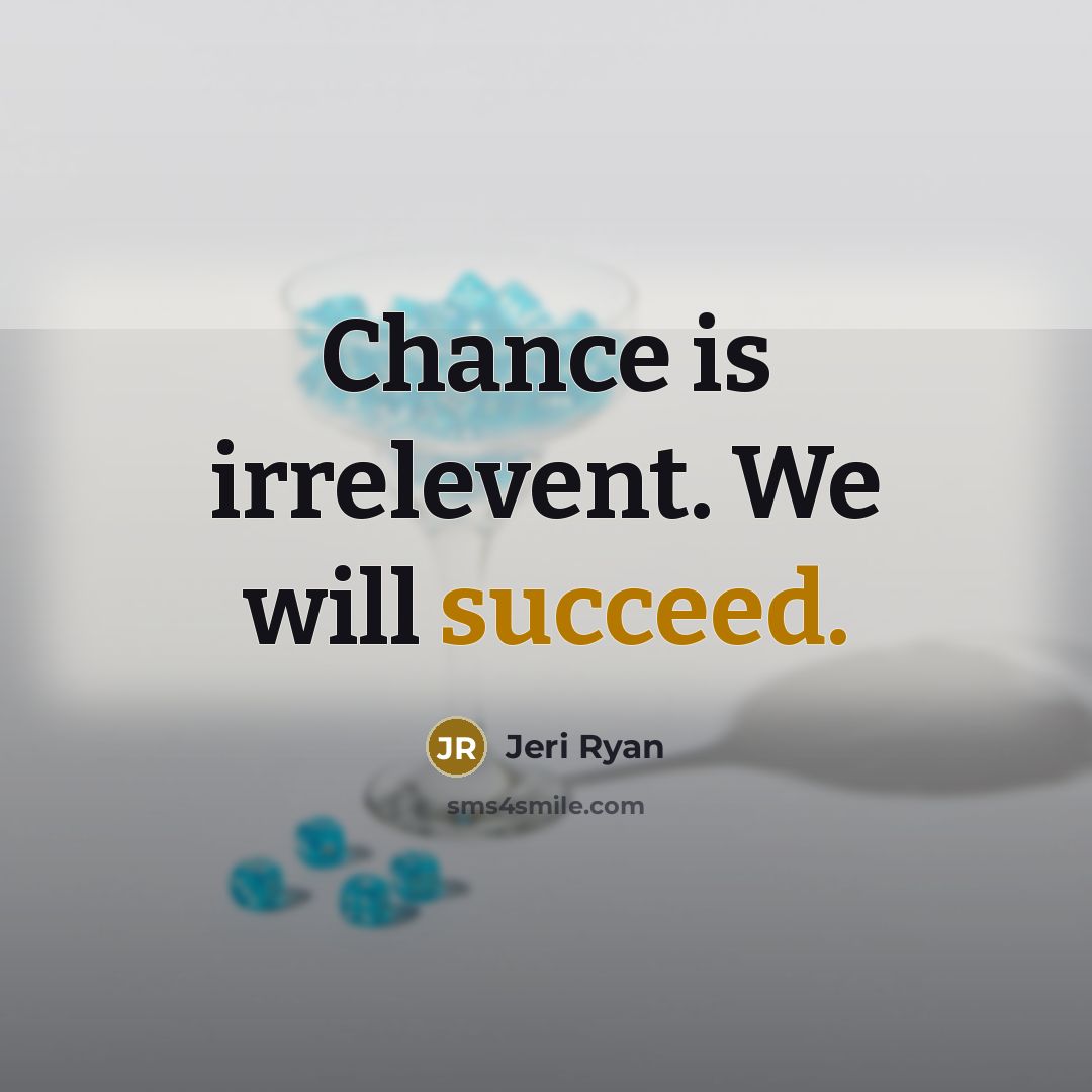 “Chance is irrelevent. We will succeed.” quote by Jeri Ryan