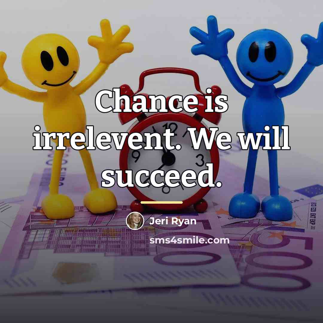“Chance is irrelevent. We will succeed.…” quote by Jeri Ryan