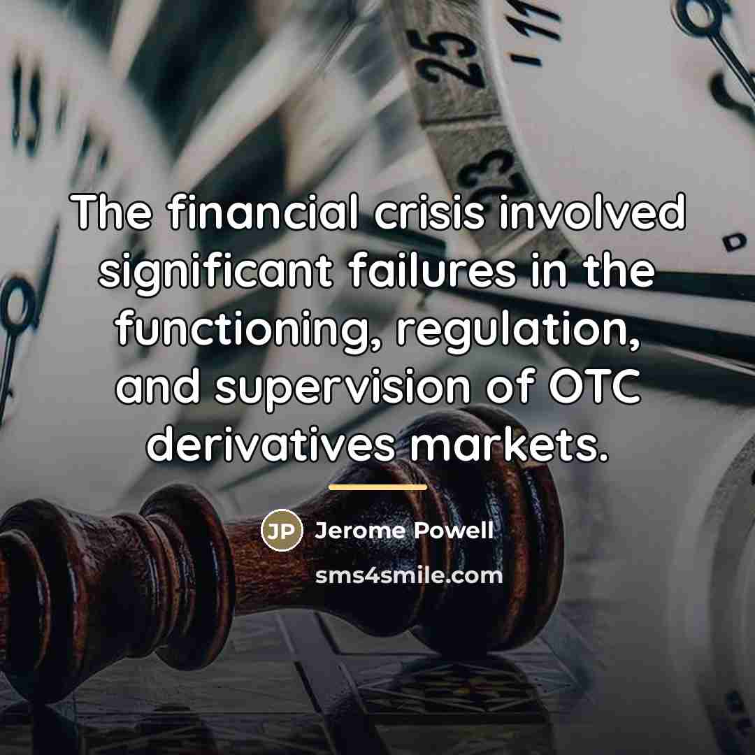 “The financial crisis involved significant failures in the functioning, regulation,…” quote by Jerome Powell