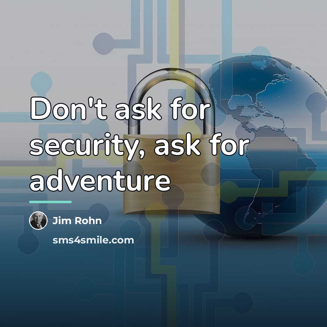 “Don't ask for security, ask for adventure…” quote by Jim Rohn
