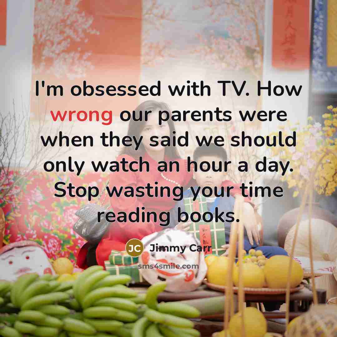 “I'm obsessed with TV. How wrong our parents were when…” quote by Jimmy Carr