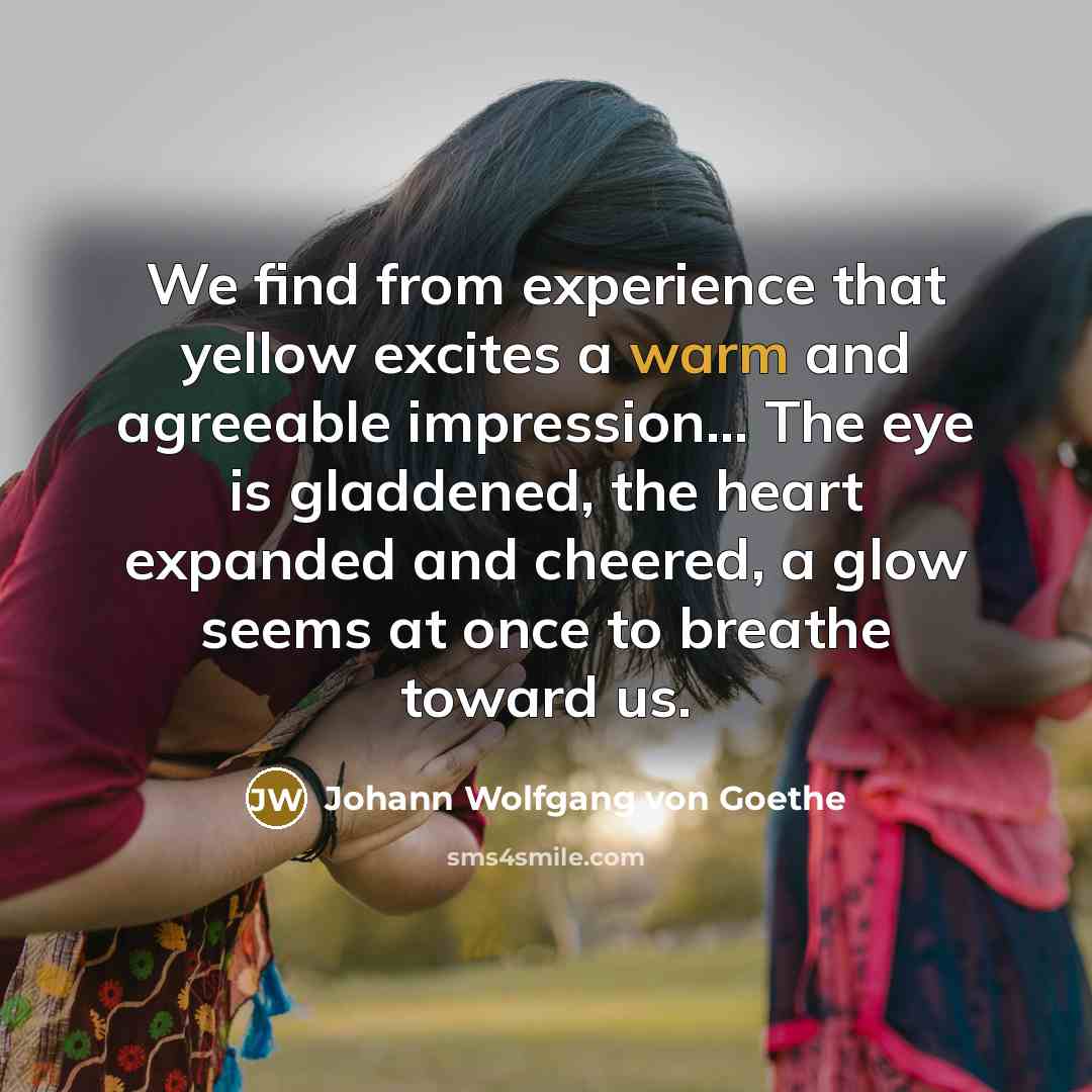 “We find from experience that yellow excites a warm and…” quote by Johann Wolfgang von Goethe