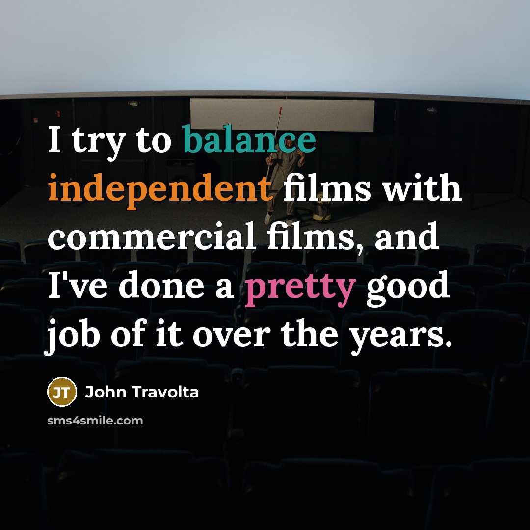 “I try to balance independent films with commercial films, and…” quote by John Travolta