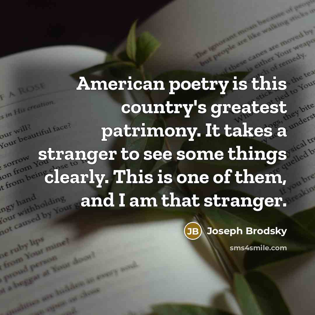 “American poetry is this country's greatest patrimony. It takes a…” quote by Joseph Brodsky