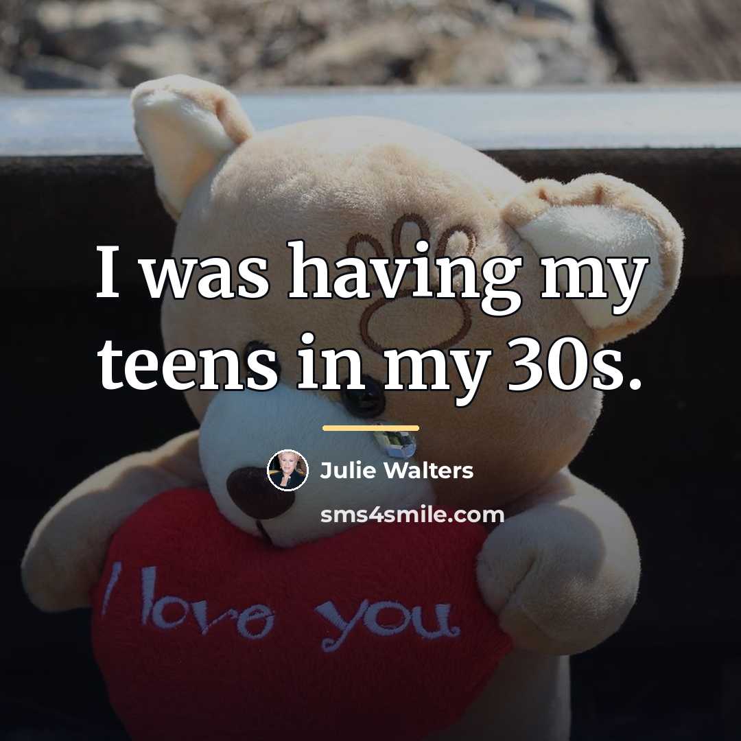 “I was having my teens in my 30s.…” quote by Julie Walters