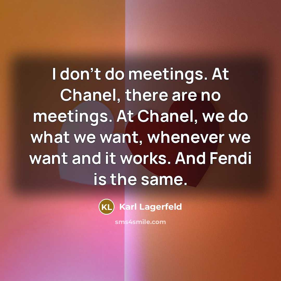 “I don’t do meetings. At Chanel, there are no meetings.…” quote by Karl Lagerfeld