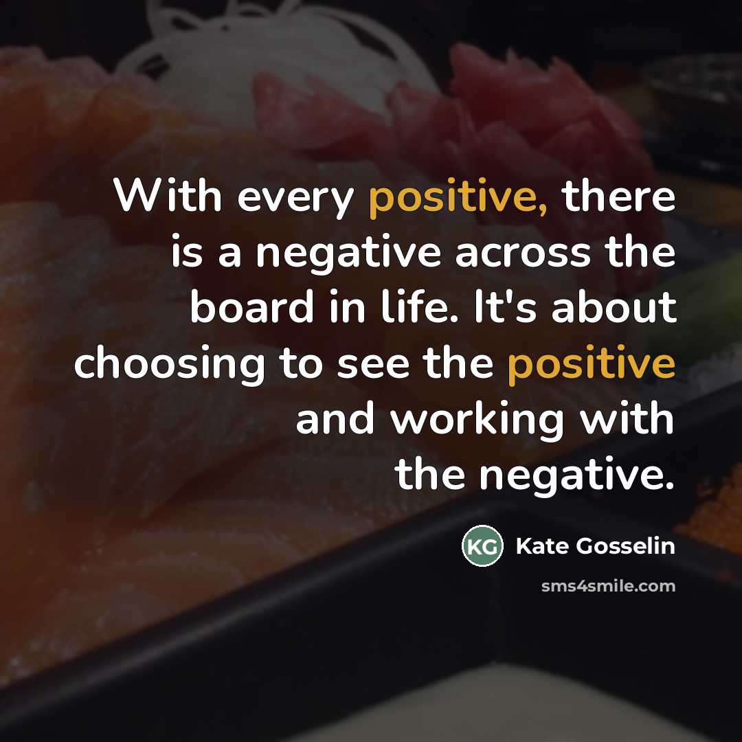 “With every positive, there is a negative across the board…” quote by Kate Gosselin
