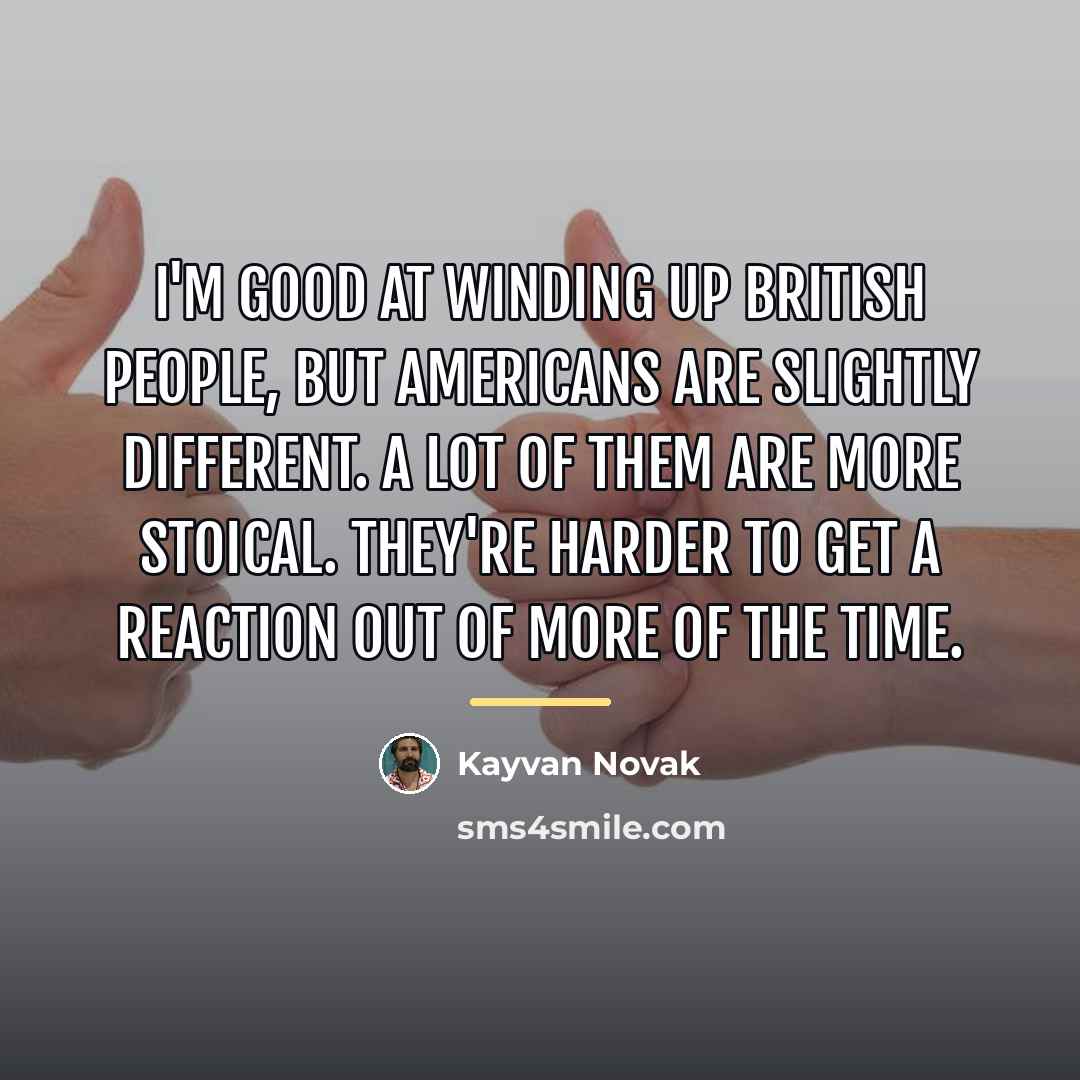 “I'm good at winding up British people, but Americans are…” quote by Kayvan Novak