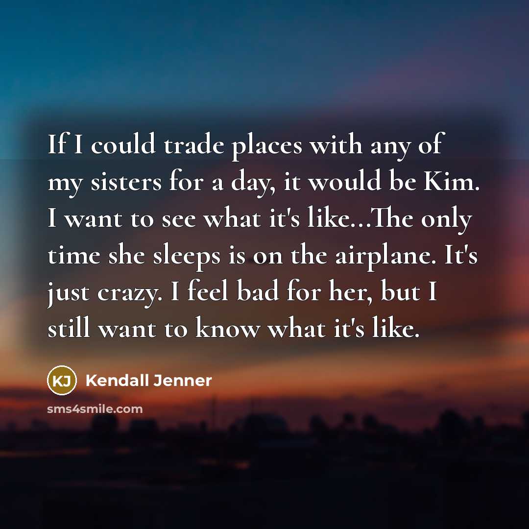 “If I could trade places with any of my sisters…” quote by Kendall Jenner