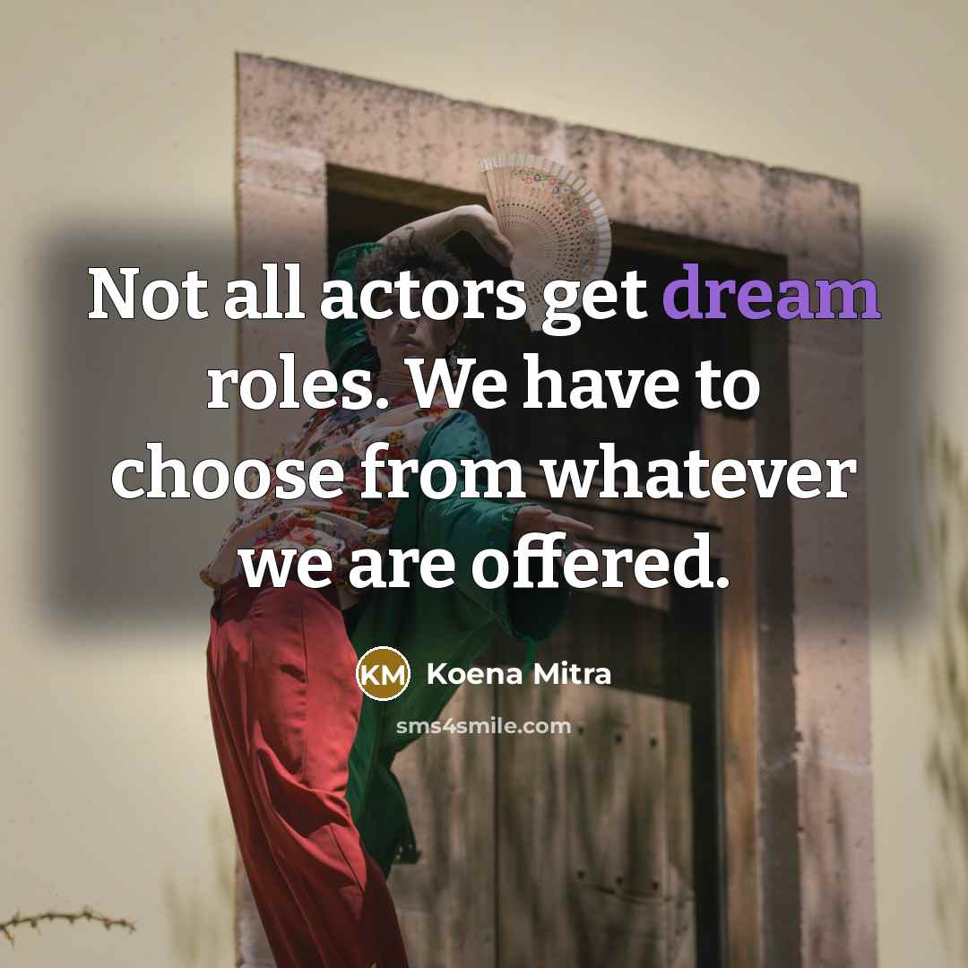 “Not all actors get dream roles. We have to choose from whatever we are offered.” quote by Koena Mitra