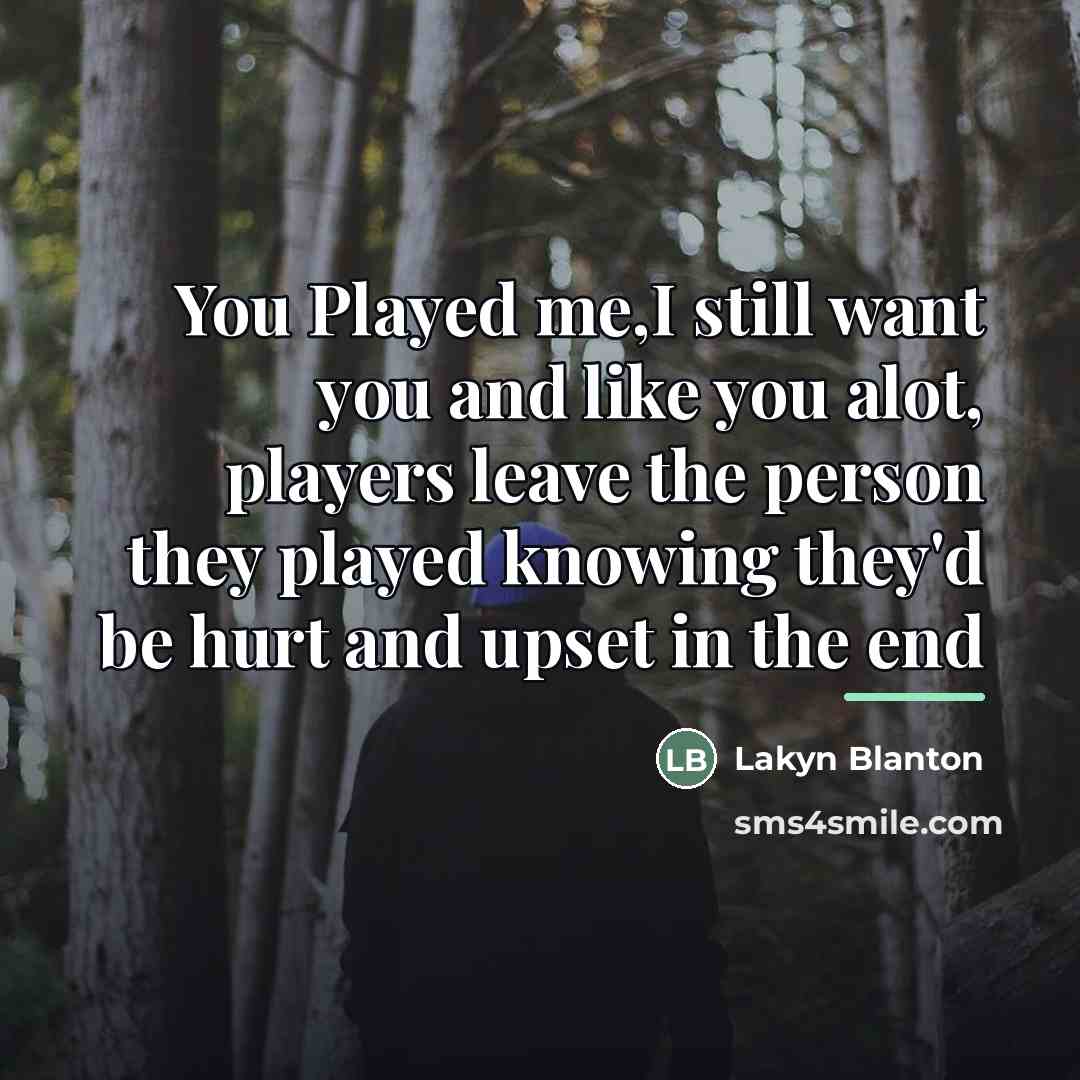 “You Played me,I still want you and like you alot,…” quote by Lakyn Blanton