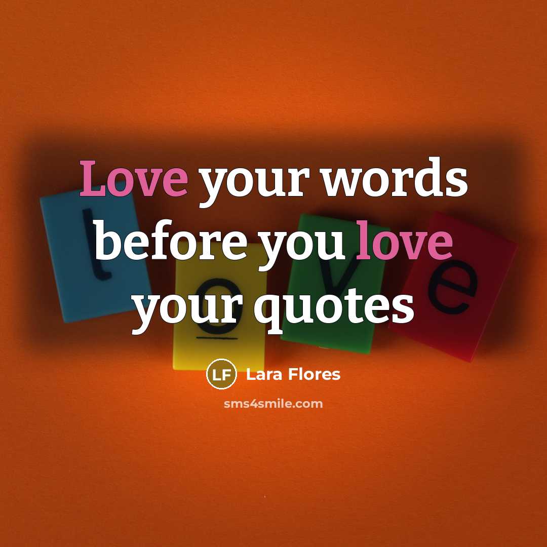 “Love your words before you love your quotes…” quote by Lara Flores