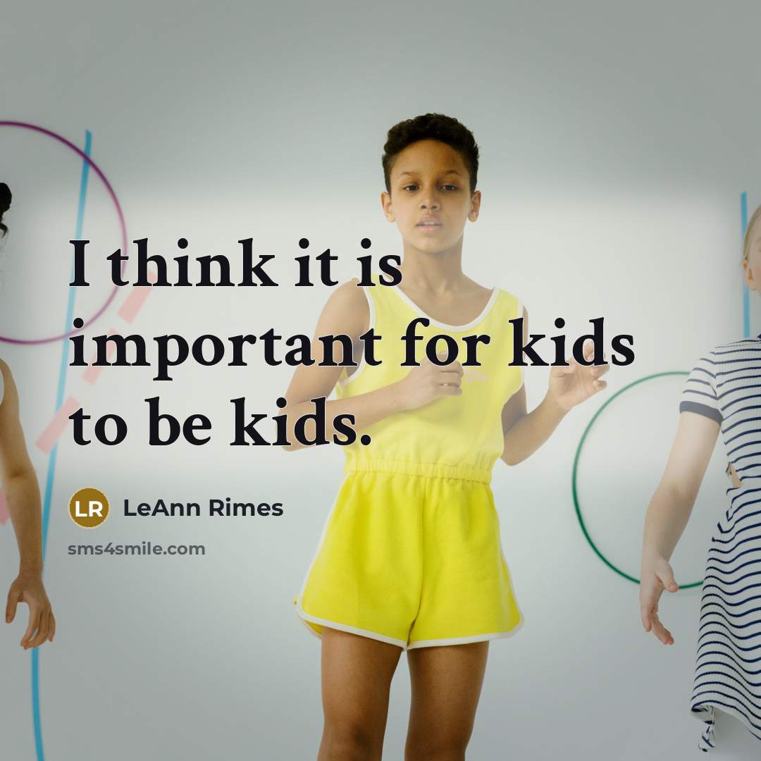 “I think it is important for kids to be kids.…” quote by LeAnn Rimes
