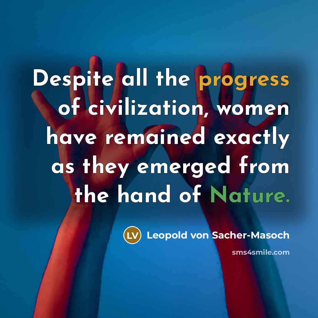“Despite all the progress of civilization, women have remained exactly…” quote by Leopold von Sacher-Masoch