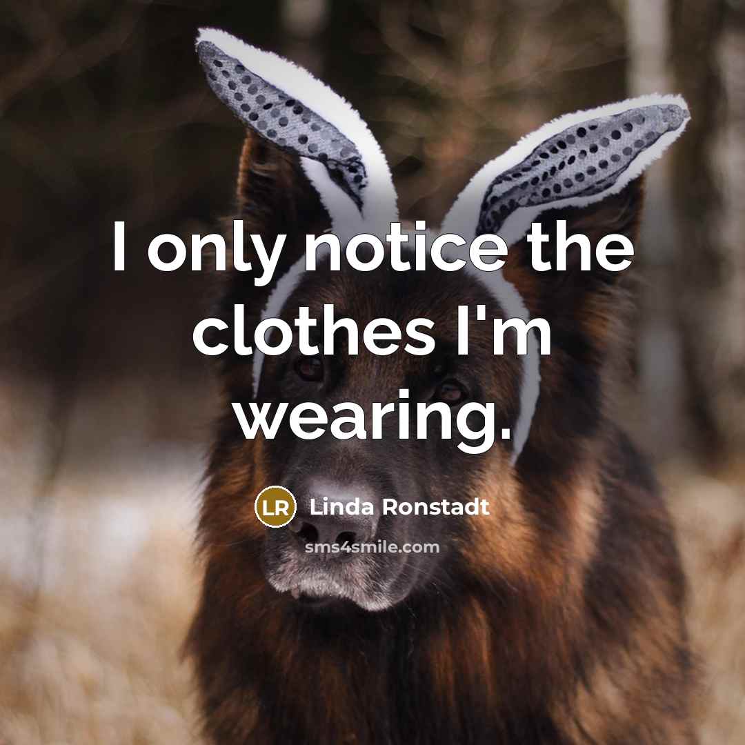 “I only notice the clothes I'm wearing.…” quote by Linda Ronstadt