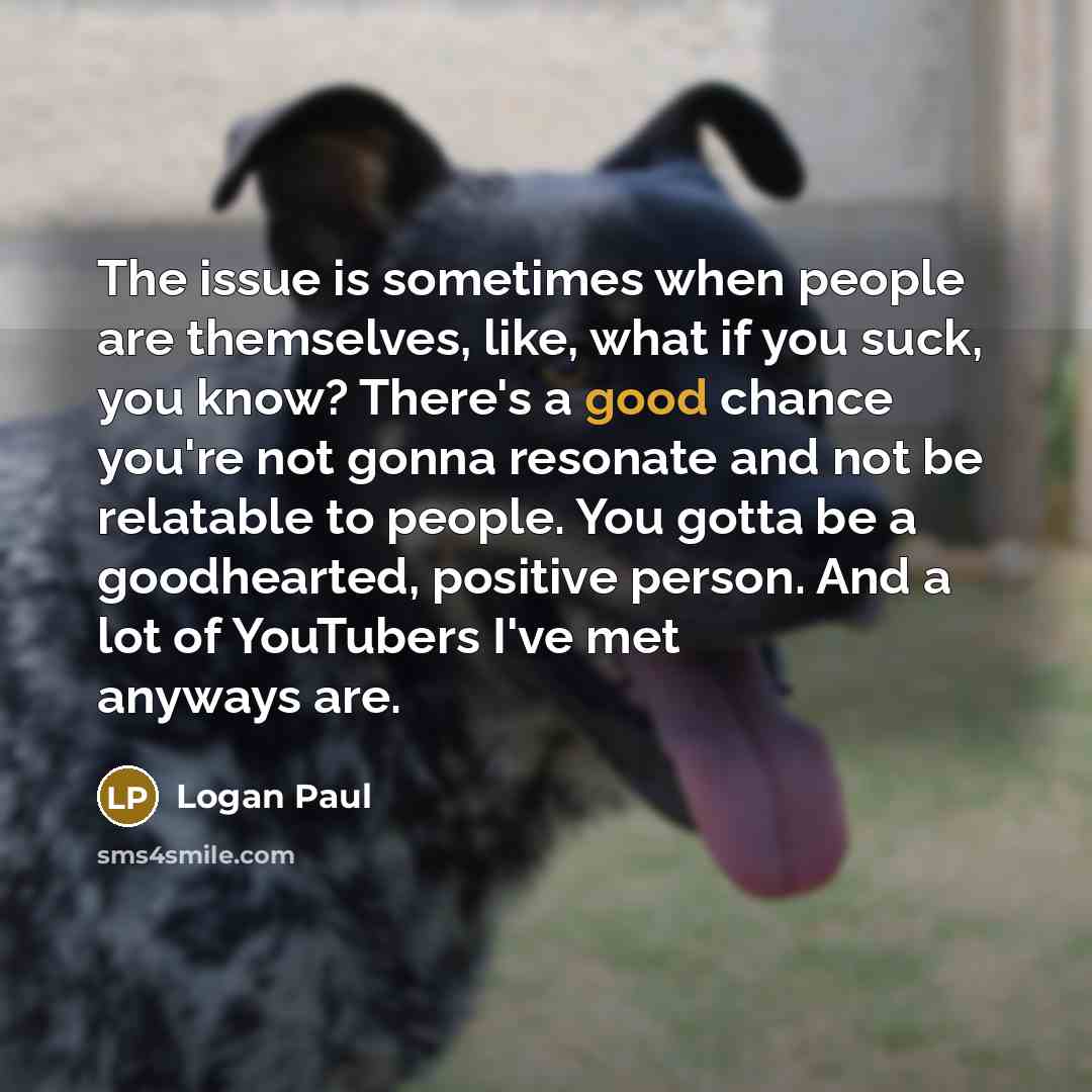 “The issue is sometimes when people are themselves, like, what…” quote by Logan Paul