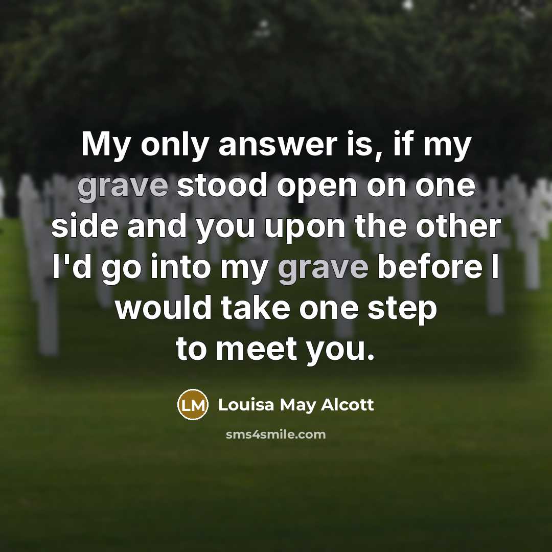 “My only answer is, if my grave stood open on…” quote by Louisa May Alcott