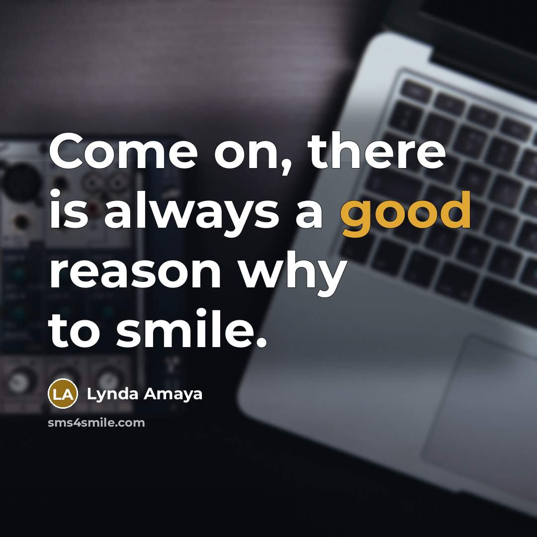 “Come on, there is always a good reason why to smile.” quote by Lynda Amaya