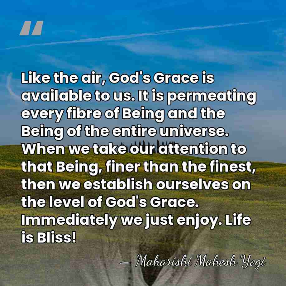 Like the air, God's Grace is available to us. It is permeating&hellip; - Maharishi Mahesh Yogi