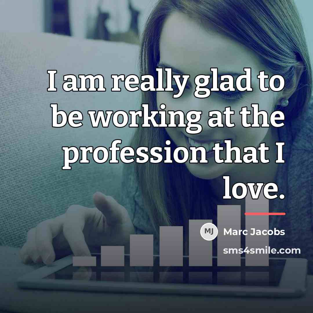 “I am really glad to be working at the profession…” quote by Marc Jacobs