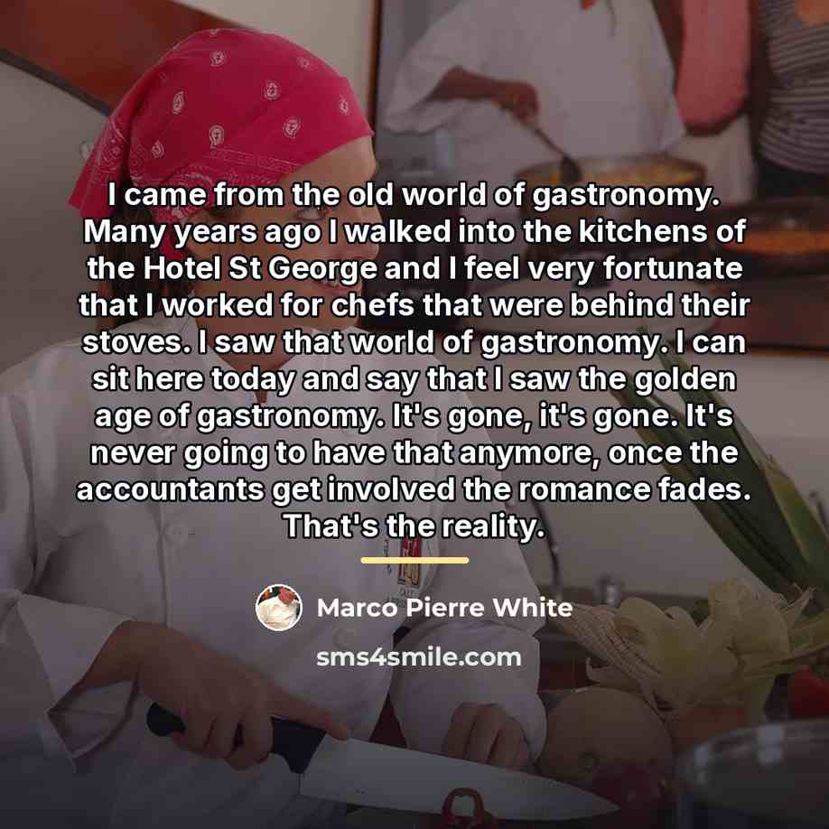 “I came from the old world of gastronomy. Many years…” quote by Marco Pierre White